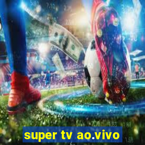 super tv ao.vivo